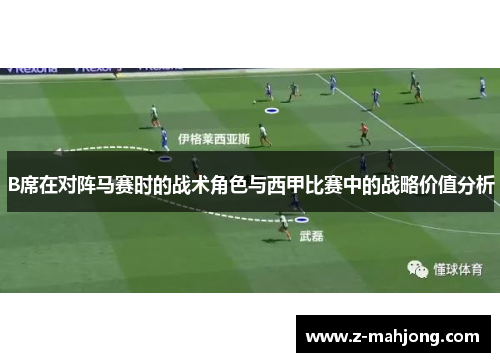 B席在对阵马赛时的战术角色与西甲比赛中的战略价值分析